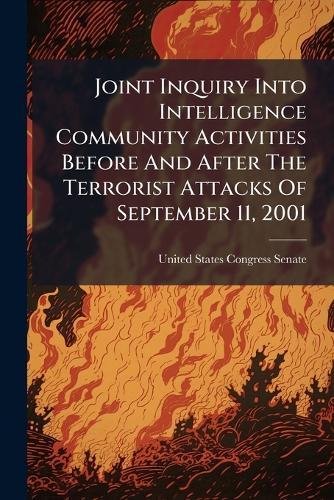 Joint Inquiry Into Intelligence Community Activities Before And After The Terrorist Attacks Of September 11, 2001  by United States Congress Senate at Abbey's Bookshop, 