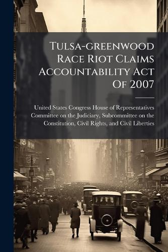 Tulsa-greenwood Race Riot Claims Accountability Act Of 2007  by United States Congress House of Repre at Abbey's Bookshop, 
