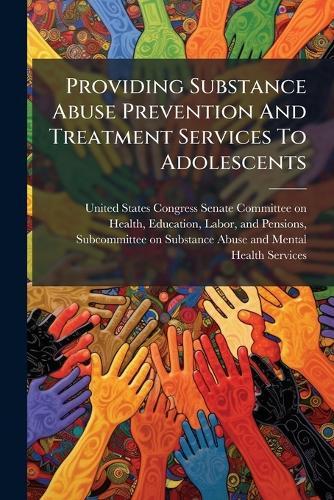 Providing Substance Abuse Prevention And Treatment Services To Adolescents  by United States Congress Senate Committ at Abbey's Bookshop, 