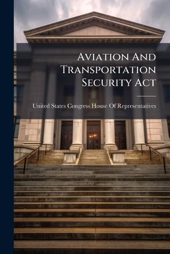 Aviation And Transportation Security Act  by United States Congress House of Repre at Abbey's Bookshop, 