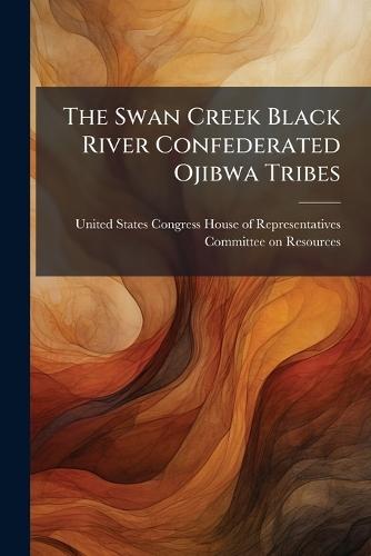 The Swan Creek Black River Confederated Ojibwa Tribes  by United States Congress House of Repre at Abbey's Bookshop, 