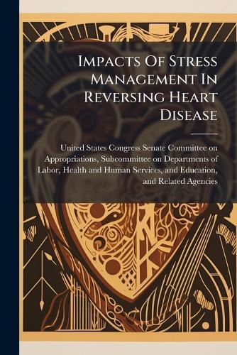 Impacts Of Stress Management In Reversing Heart Disease  by United States Congress Senate Committ at Abbey's Bookshop, 