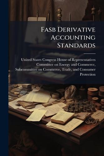 Fasb Derivative Accounting Standards  by United States Congress House of Repre at Abbey's Bookshop, 