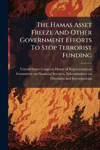 The Hamas Asset Freeze And Other Government Efforts To Stop Terrorist Funding  by United States Congress House of Repre at Abbey's Bookshop, 