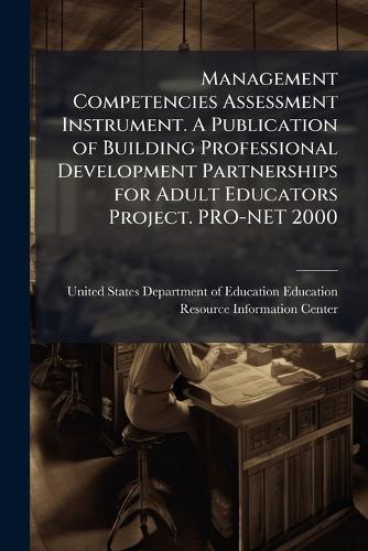 Management Competencies Assessment Instrument. A Publication of Building Professional Development Partnerships for Adult Educators Project. PRO-NET 2000  by United States Department of Education at Abbey's Bookshop, 