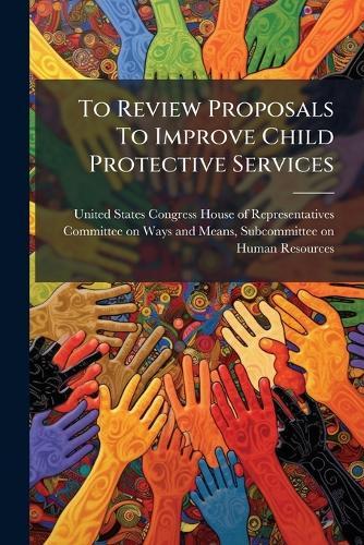 To Review Proposals To Improve Child Protective Services  by United States Congress House of Repre at Abbey's Bookshop, 