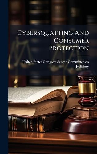 Cybersquatting And Consumer Protection  by United States Congress Senate Committ at Abbey's Bookshop, 