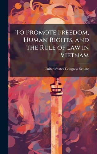 To Promote Freedom, Human Rights, and the Rule of law in Vietnam  by United States Congress Senate at Abbey's Bookshop, 