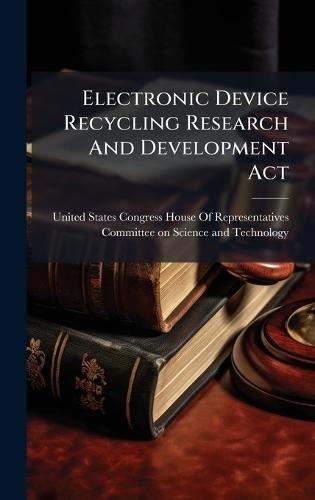 Electronic Device Recycling Research And Development Act  by United States Congress House of Repre at Abbey's Bookshop, 