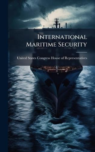 International Maritime Security  by United States Congress House of Repre at Abbey's Bookshop, 