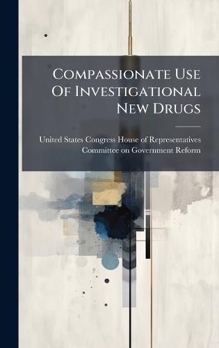 Compassionate Use Of Investigational New Drugs  by United States Congress House of Repre at Abbey's Bookshop, 