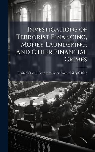 Investigations of Terrorist Financing, Money Laundering, and Other Financial Crimes  by United States Government Accountabili at Abbey's Bookshop, 
