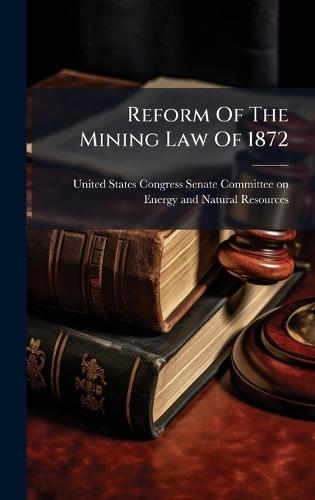 Reform Of The Mining Law Of 1872  by United States Congress Senate Committ at Abbey's Bookshop, 