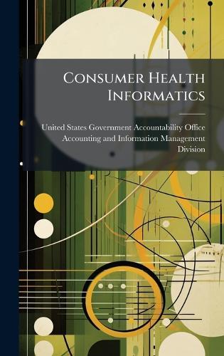 Consumer Health Informatics  by United States Government Accountabili at Abbey's Bookshop, 
