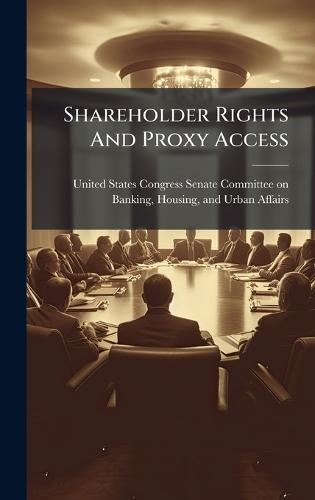 Shareholder Rights And Proxy Access  by United States Congress Senate Committ at Abbey's Bookshop, 