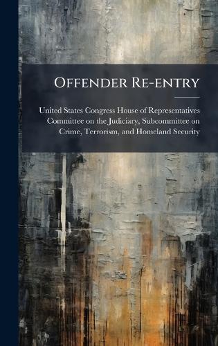 Offender Re-entry  by United States Congress House of Repre at Abbey's Bookshop, 