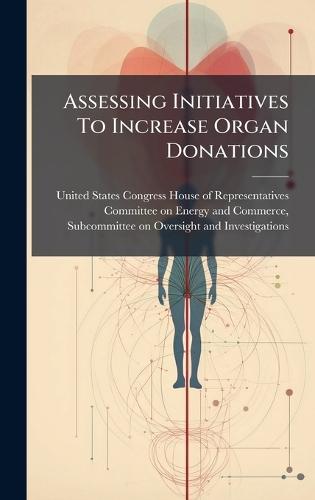 Assessing Initiatives To Increase Organ Donations  by United States Congress House of Repre at Abbey's Bookshop, 