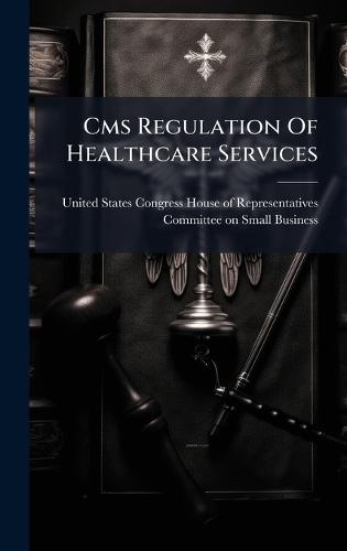 Cms Regulation Of Healthcare Services  by United States Congress House of Repre at Abbey's Bookshop, 
