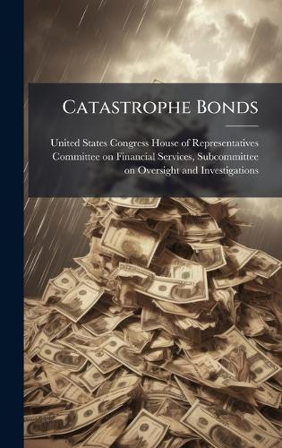 Catastrophe Bonds  by United States Congress House of Repre at Abbey's Bookshop, 