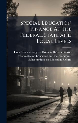 Special Education Finance At The Federal, State And Local Levels  by United States Congress House of Repre at Abbey's Bookshop, 