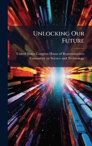 Unlocking Our Future  by United States Congress House of Repre at Abbey's Bookshop, 