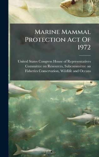 Marine Mammal Protection Act Of 1972  by United States Congress House of Repre at Abbey's Bookshop, 