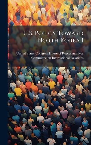 U.S. Policy Toward North Korea I  by United States Congress House of Repre at Abbey's Bookshop, 