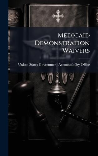 Medicaid Demonstration Waivers  by United States Government Accountabili at Abbey's Bookshop, 