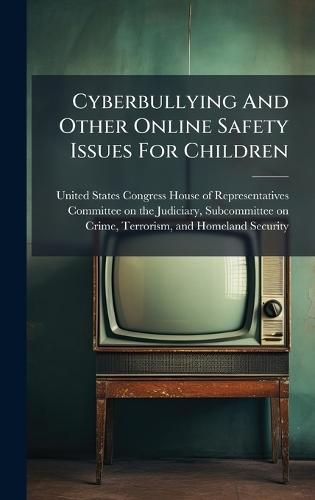 Cyberbullying And Other Online Safety Issues For Children  by United States Congress House of Repre at Abbey's Bookshop, 