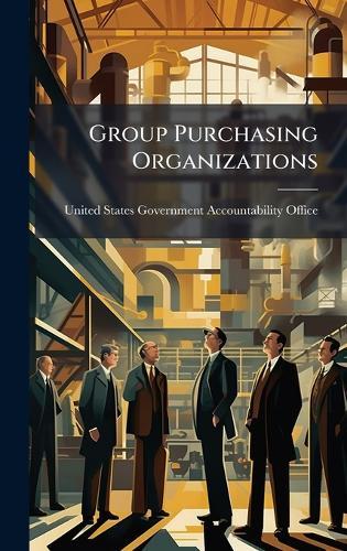 Group Purchasing Organizations  by United States Government Accountabili at Abbey's Bookshop, 