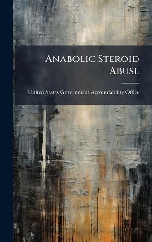 Anabolic Steroid Abuse  by United States Government Accountabili at Abbey's Bookshop, 