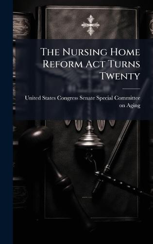 The Nursing Home Reform Act Turns Twenty  by United States Congress Senate Special at Abbey's Bookshop, 