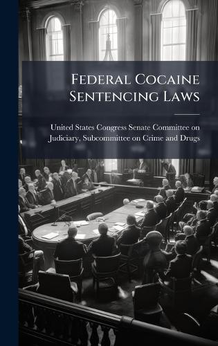 Federal Cocaine Sentencing Laws  by United States Congress Senate Committ at Abbey's Bookshop, 