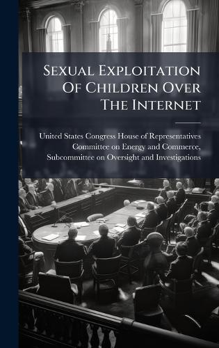 Sexual Exploitation Of Children Over The Internet  by United States Congress House of Repre at Abbey's Bookshop, 