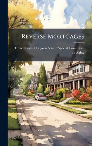 Reverse Mortgages  by United States Congress Senate Special at Abbey's Bookshop, 