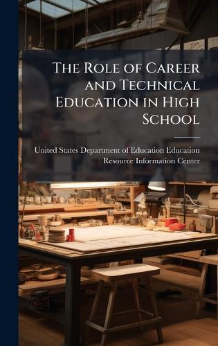 The Role of Career and Technical Education in High School  by United States Department of Education at Abbey's Bookshop, 