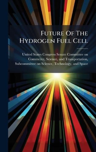 Future Of The Hydrogen Fuel Cell  by United States Congress Senate Committ at Abbey's Bookshop, 