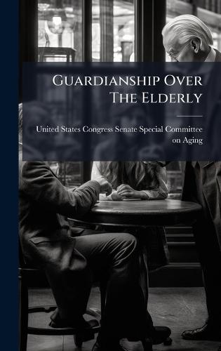 Guardianship Over The Elderly  by United States Congress Senate Special at Abbey's Bookshop, 