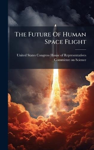 The Future Of Human Space Flight  by United States Congress House of Repre at Abbey's Bookshop, 