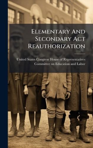 Elementary And Secondary Act Reauthorization  by United States Congress House of Repre at Abbey's Bookshop, 