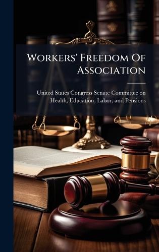 Workers' Freedom Of Association  by United States Congress Senate Committ at Abbey's Bookshop, 
