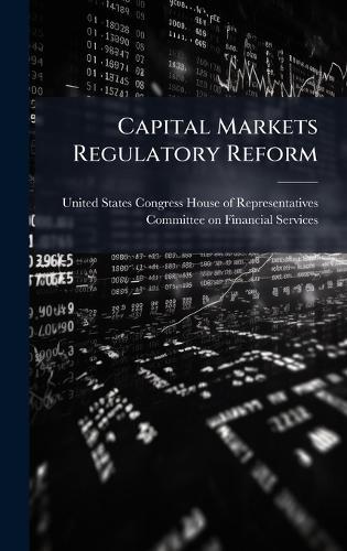Capital Markets Regulatory Reform  by United States Congress House of Repre at Abbey's Bookshop, 