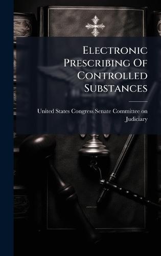 Electronic Prescribing Of Controlled Substances  by United States Congress Senate Committ at Abbey's Bookshop, 