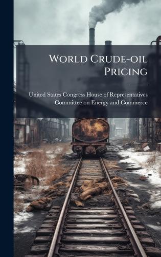 World Crude-oil Pricing  by United States Congress House of Repre at Abbey's Bookshop, 