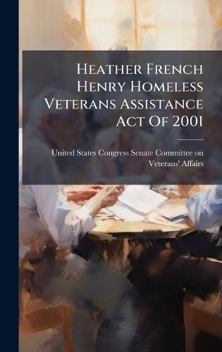 Heather French Henry Homeless Veterans Assistance Act Of 2001  by United States Congress Senate Committ at Abbey's Bookshop, 