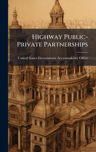 Highway Public-Private Partnerships  by United States Government Accountabili at Abbey's Bookshop, 