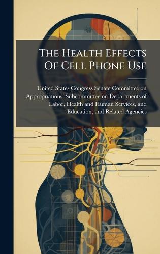 The Health Effects Of Cell Phone Use  by United States Congress Senate Committ at Abbey's Bookshop, 