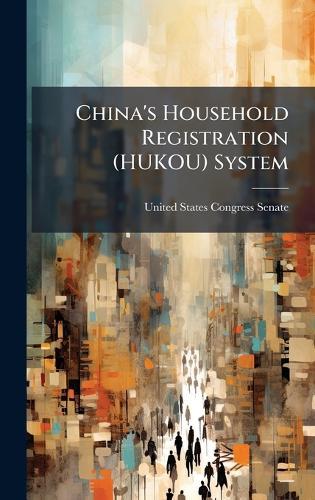 China's Household Registration (HUKOU) System  by United States Congress Senate at Abbey's Bookshop, 
