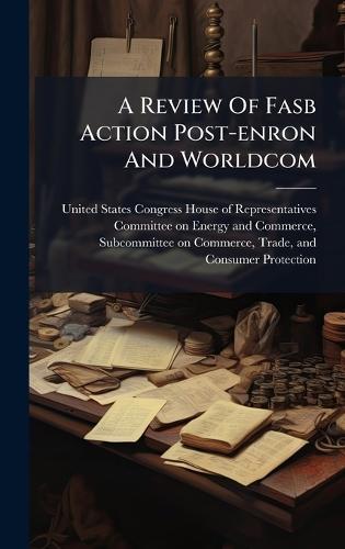 A Review Of Fasb Action Post-enron And Worldcom  by United States Congress House of Repre at Abbey's Bookshop, 