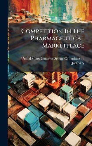 Competition In The Pharmaceutical Marketplace  by United States Congress Senate Committ at Abbey's Bookshop, 
